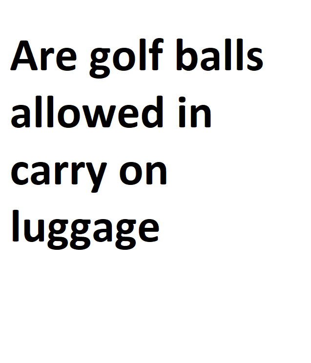 Are golf balls allowed in carry on luggage Complete Information