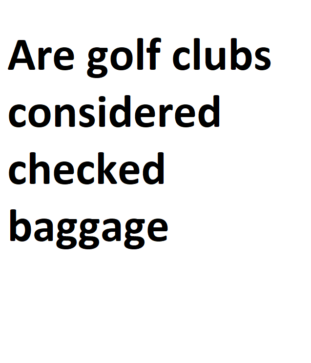 Are golf clubs considered checked baggage Complete Information