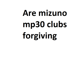 Are mizuno mp30 clubs forgiving