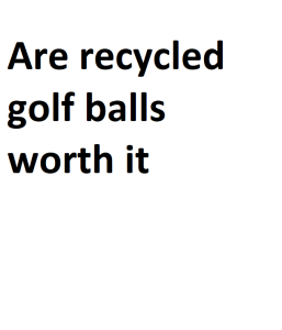 Are recycled golf balls worth it