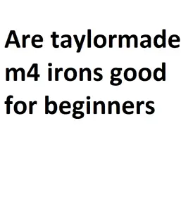 Are taylormade m4 irons good for beginners