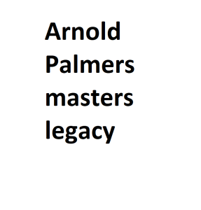 Arnold Palmers masters legacy