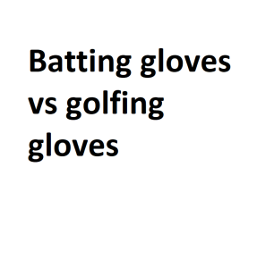 Batting gloves vs golfing gloves