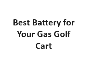 Best Battery for Your Gas Golf Cart