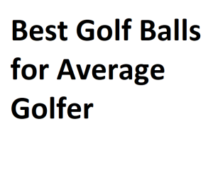Best Golf Balls for Average Golfer