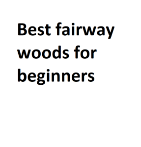 Best fairway woods for beginners