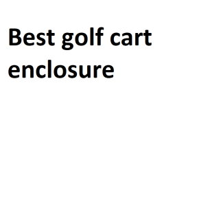 Best golf cart enclosure