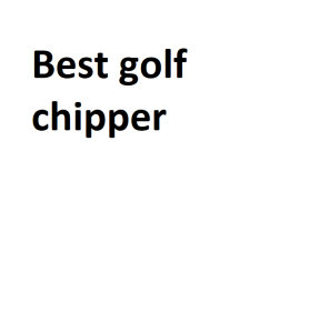 Best golf chipper