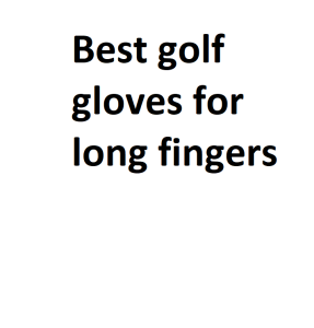 Best golf gloves for long fingers