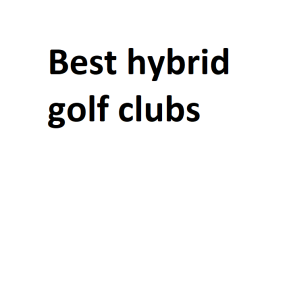 Best hybrid golf clubs