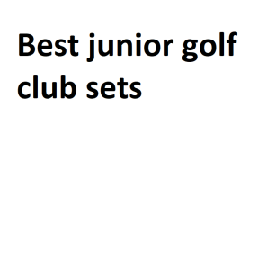 Best junior golf club sets