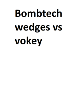 Bombtech wedges vs vokey