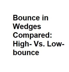 Bounce in Wedges Compared: High- Vs. Low-bounce