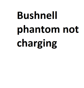 Bushnell phantom not charging