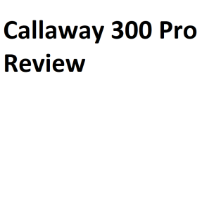 Callaway 300 Pro Review