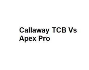 Callaway TCB Vs Apex Pro