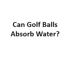 Can Golf Balls Absorb Water?