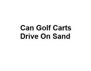 Can Golf Carts Drive On Sand