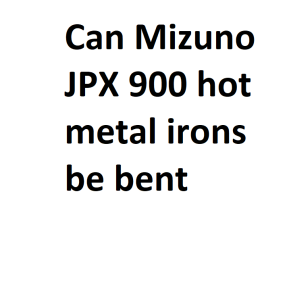 Can Mizuno JPX 900 hot metal irons be bent