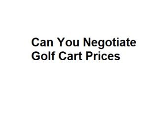 Can You Negotiate Golf Cart Prices