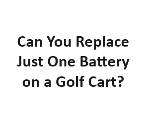 Can You Replace Just One Battery on a Golf Cart?