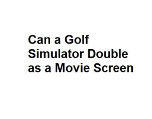 Can a Golf Simulator Double as a Movie Screen