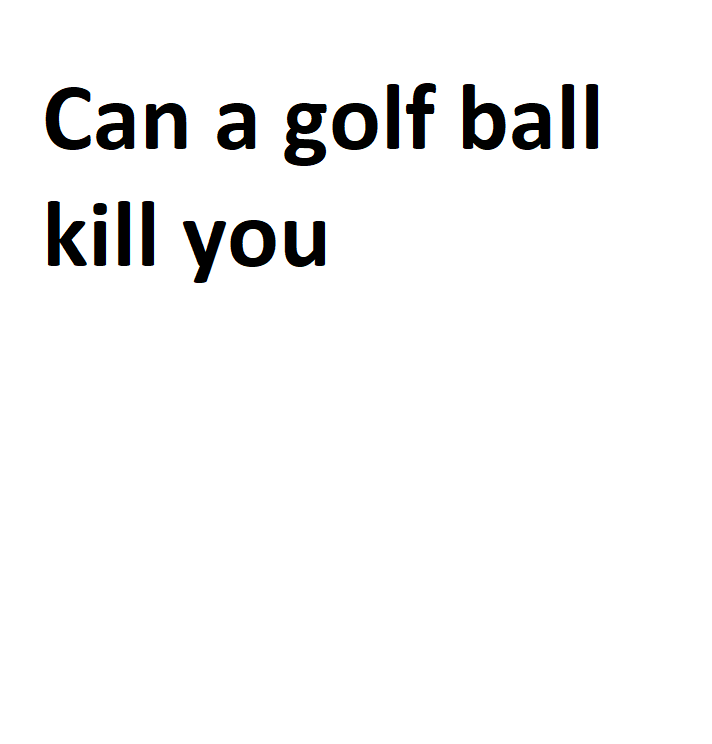 Can a golf ball kill you Complete Information