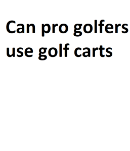 Can pro golfers use golf carts