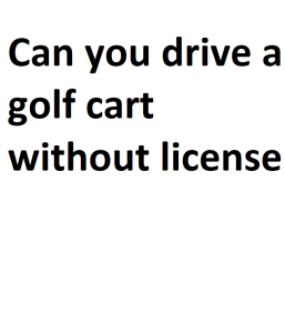Can you drive a golf cart without license