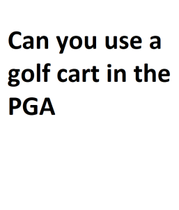 Can you use a golf cart in the PGA