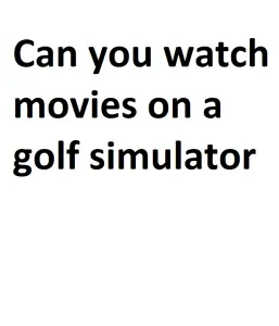 Can you watch movies on a golf simulator