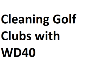 Cleaning Golf Clubs with WD40