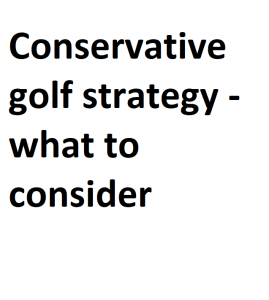 Conservative golf strategy - what to consider
