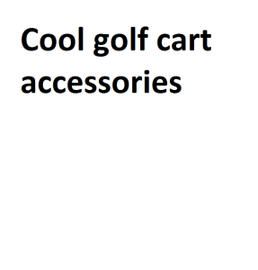 Cool golf cart accessories