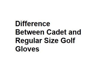 Difference Between Cadet and Regular Size Golf Gloves