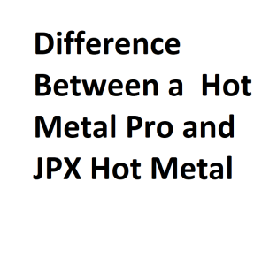 Difference Between a Hot Metal Pro and JPX Hot Metal
