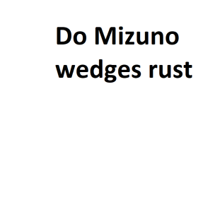 Do Mizuno wedges rust