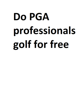 Do PGA professionals golf for free