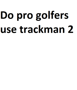 Do pro golfers use trackman 2