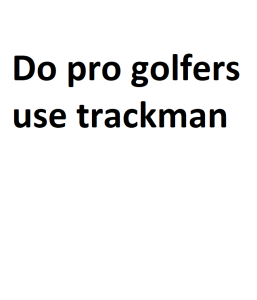 Do pro golfers use trackman