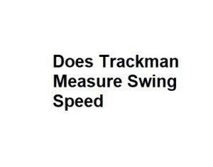 Does Trackman Measure Swing Speed