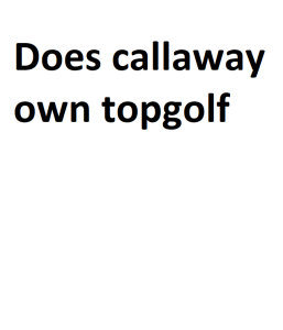Does callaway own topgolf
