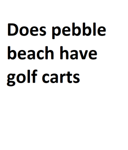 Does pebble beach have golf carts