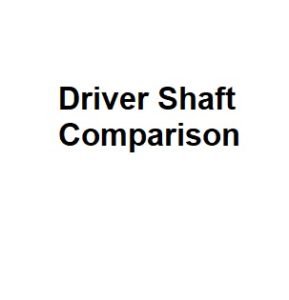 Driver Shaft Comparison