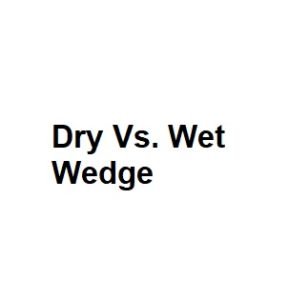 Dry Vs. Wet Wedge