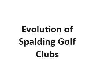 Evolution of Spalding Golf Clubs