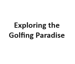 Exploring the Golfing Paradise