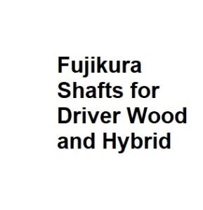 Fujikura Shafts for Driver Wood and Hybrid