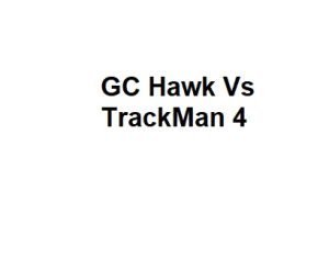 GC Hawk Vs TrackMan 4