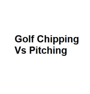 Golf Chipping Vs Pitching
